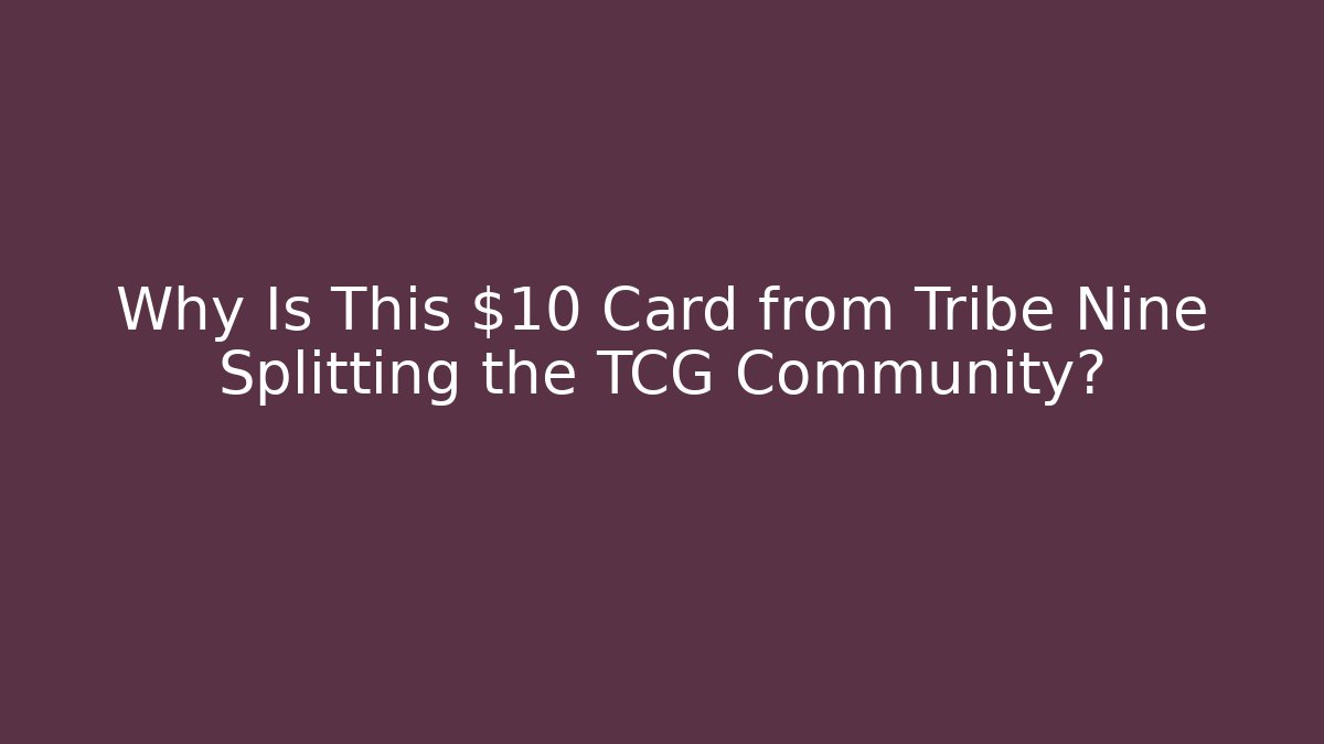 Why Is This $10 Card from Tribe Nine Splitting the TCG Community?