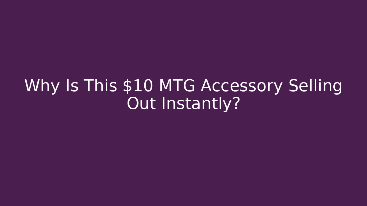 Why Is This $10 MTG Accessory Selling Out Instantly?