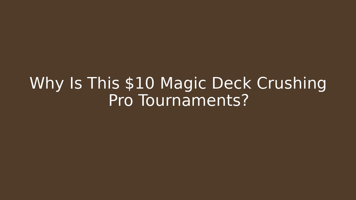 Why Is This $10 Magic Deck Crushing Pro Tournaments?