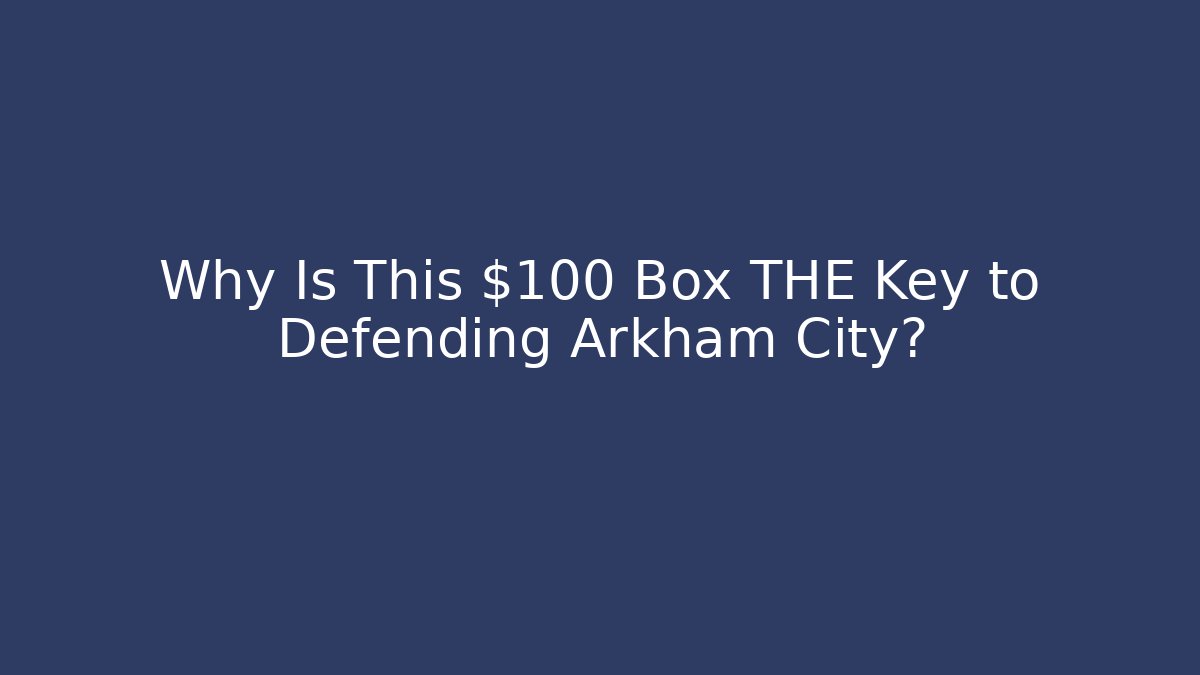 Why Is This $100 Box THE Key to Defending Arkham City?