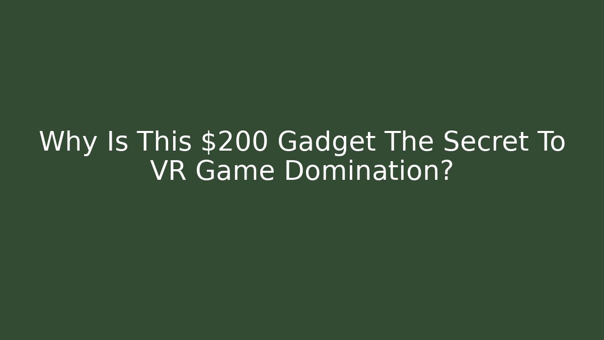 Why Is This $200 Gadget The Secret To VR Game Domination?