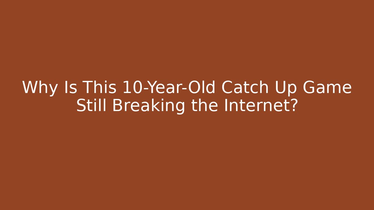 Why Is This 10-Year-Old Catch Up Game Still Breaking the Internet?