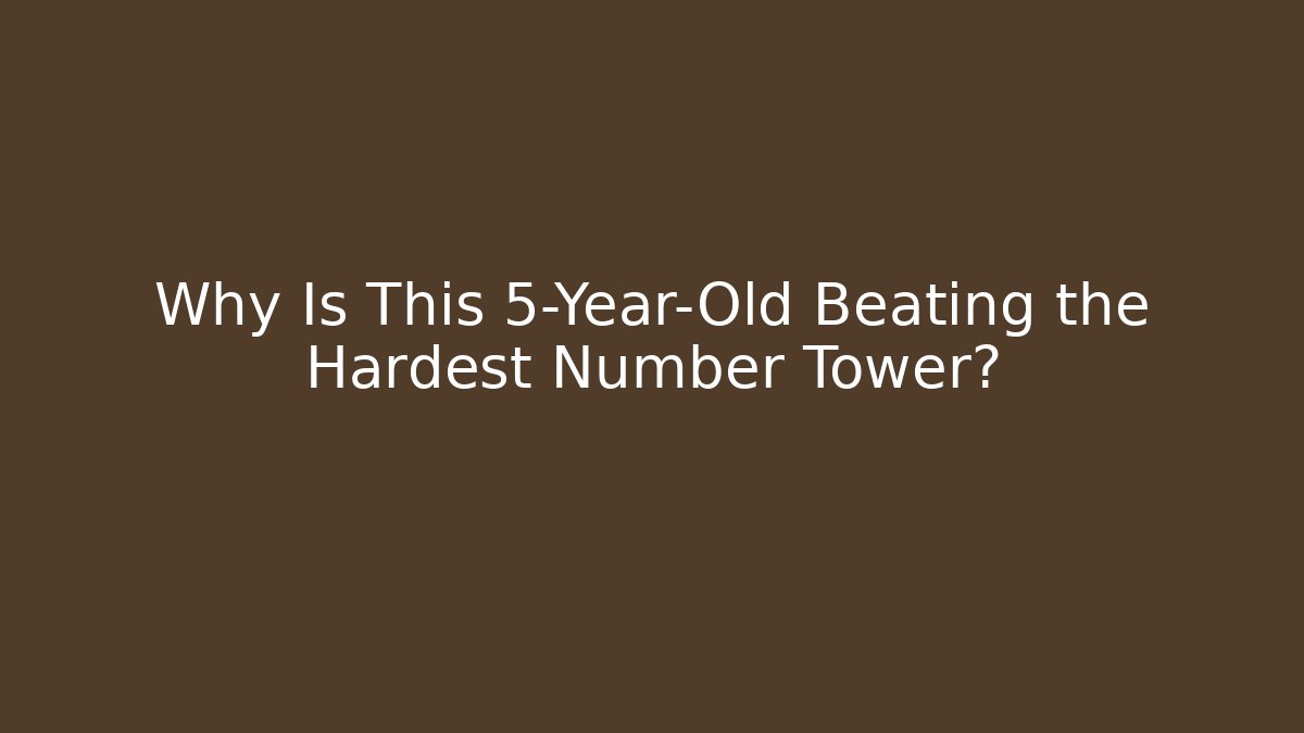 Why Is This 5-Year-Old Beating the Hardest Number Tower?