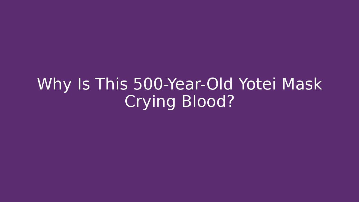 Why Is This 500-Year-Old Yotei Mask Crying Blood?
