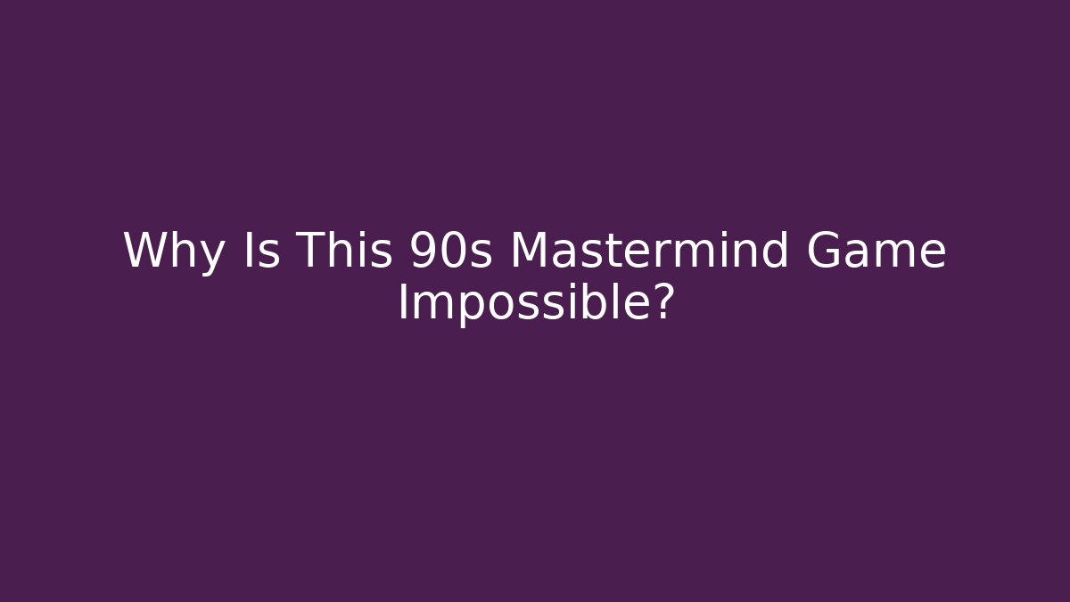 Why Is This 90s Mastermind Game Impossible? - The Family Holidays