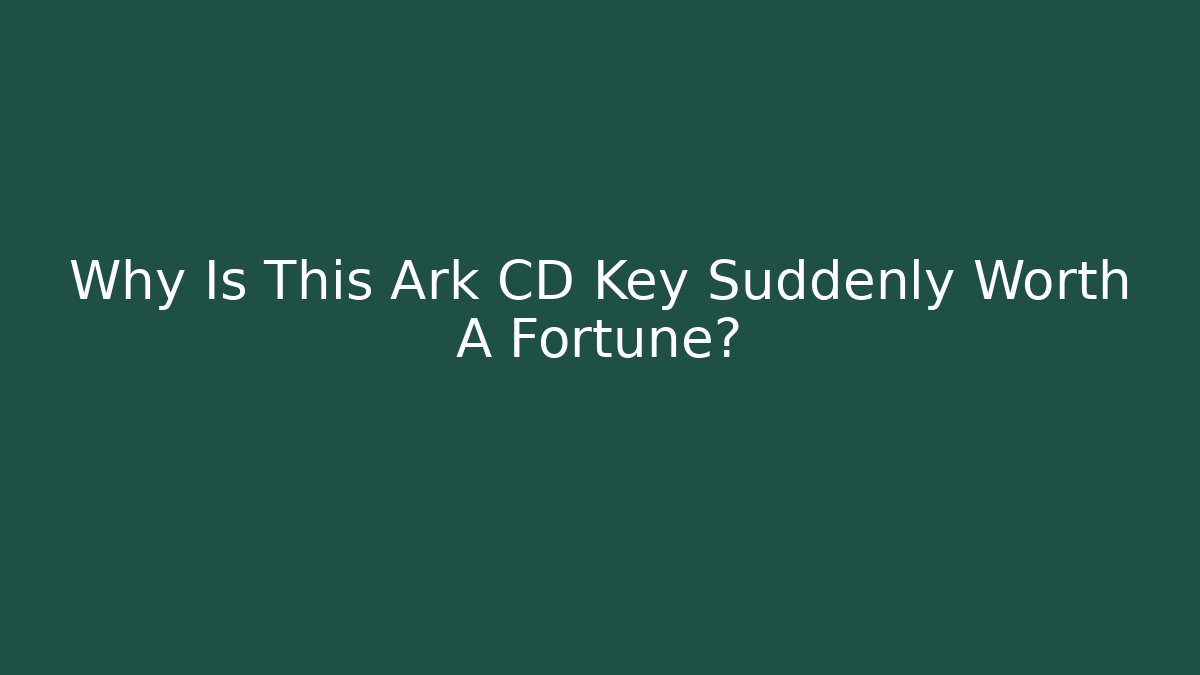 Why Is This Ark CD Key Suddenly Worth A Fortune?