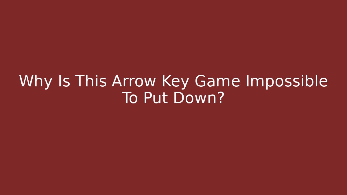 Why Is This Arrow Key Game Impossible To Put Down?