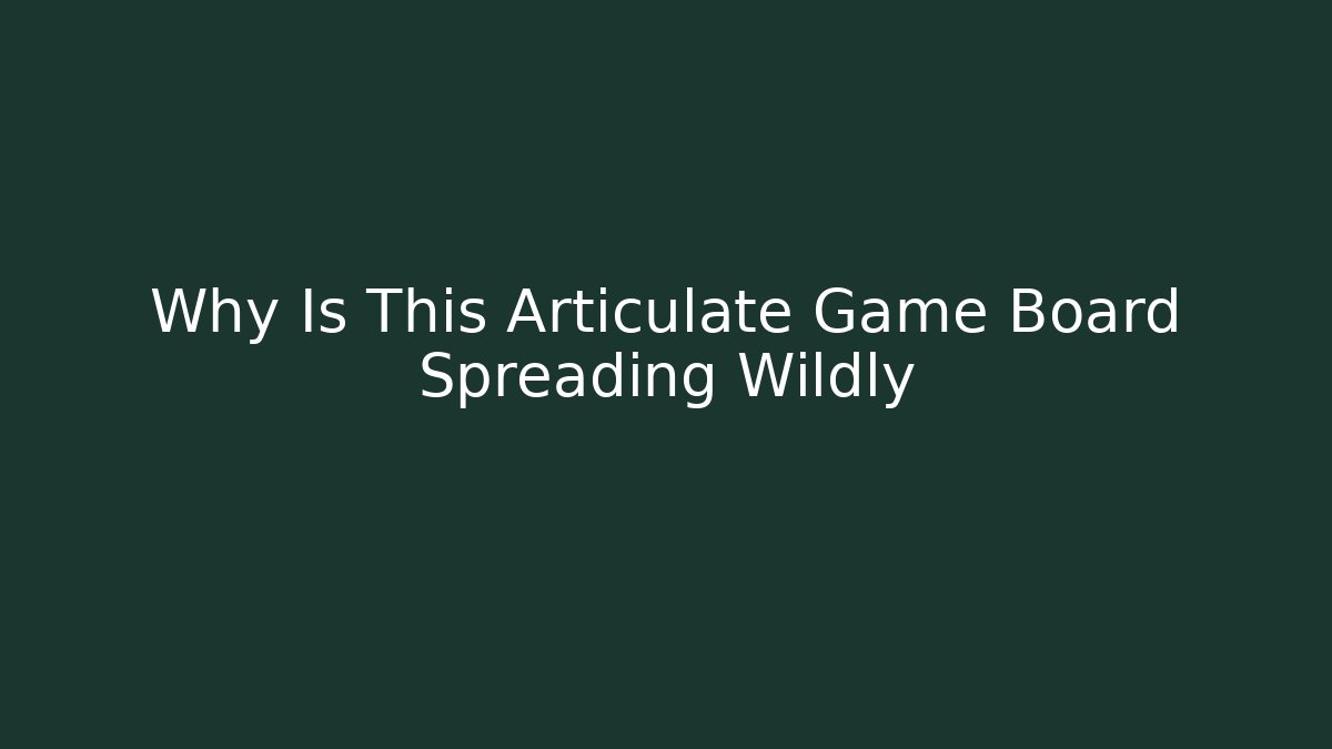Why Is This Articulate Game Board Spreading Wildly