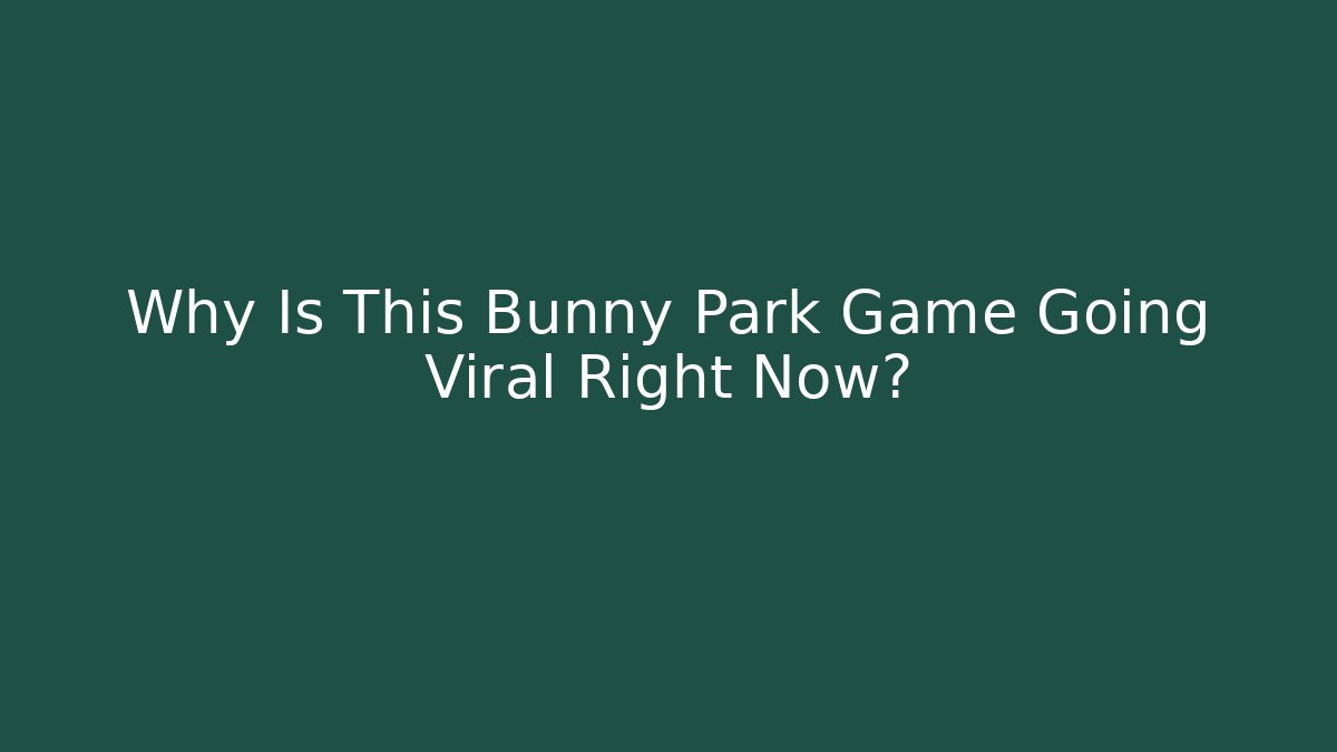 Why Is This Bunny Park Game Going Viral Right Now?