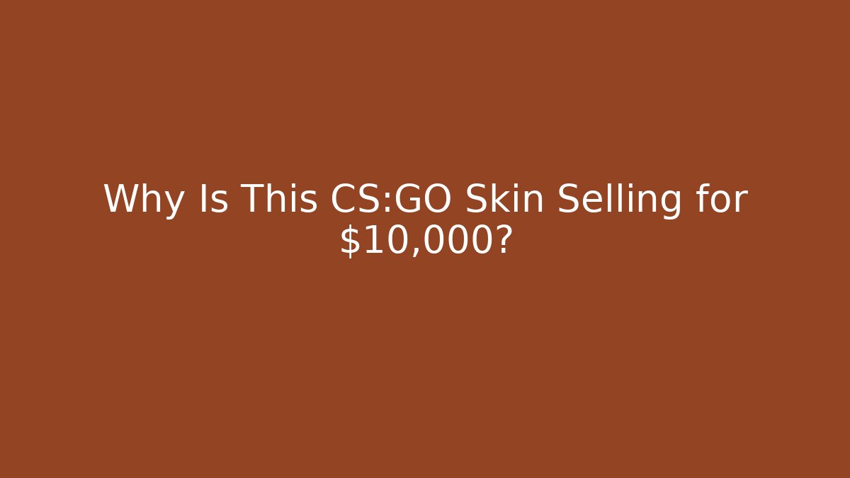 Why Is This CS:GO Skin Selling for $10,000? - The Family Holidays