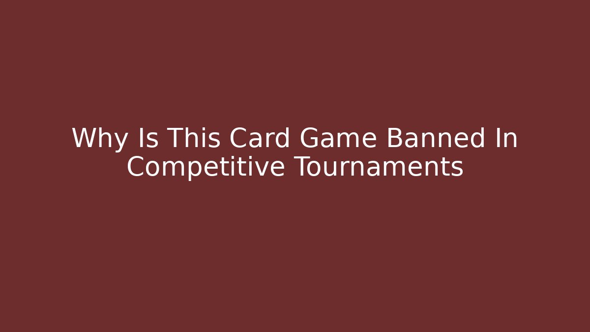 Why Is This Card Game Banned In Competitive Tournaments