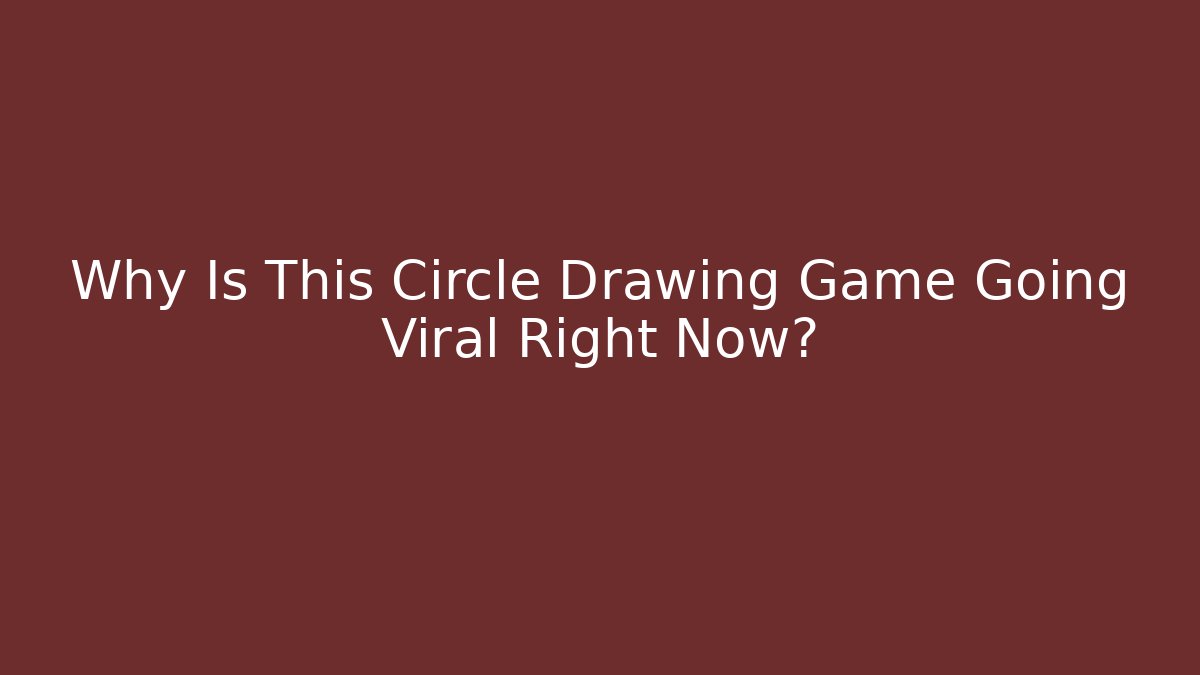 Why Is This Circle Drawing Game Going Viral Right Now? - The Family Holidays