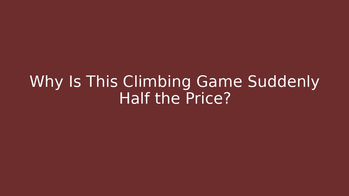 Why Is This Climbing Game Suddenly Half the Price?