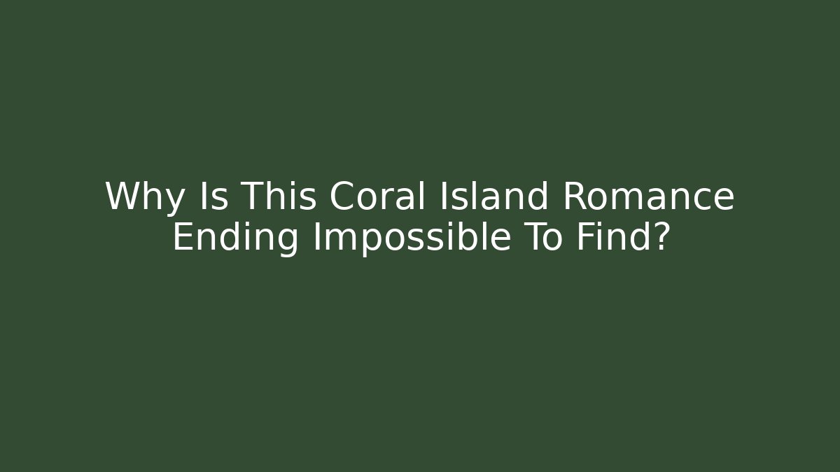 Why Is This Coral Island Romance Ending Impossible To Find?