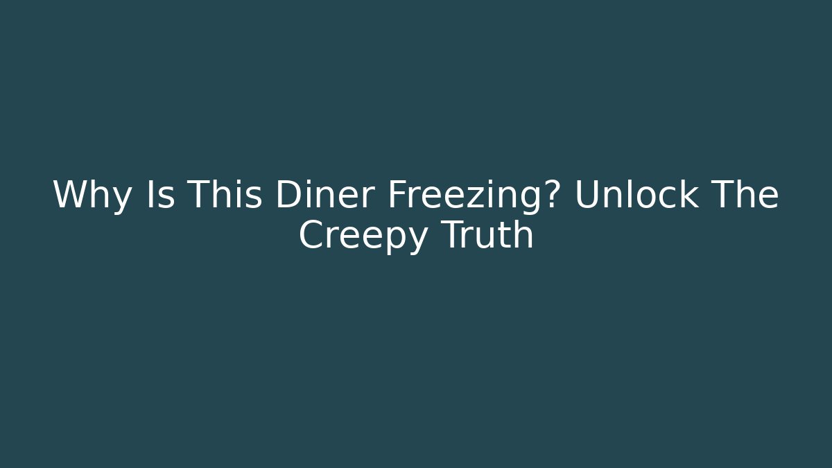 Why Is This Diner Freezing? Unlock The Creepy Truth