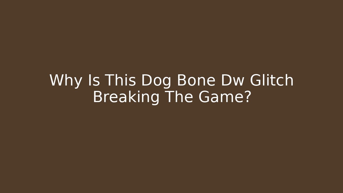 Why Is This Dog Bone Dw Glitch Breaking The Game? - The Family Holidays