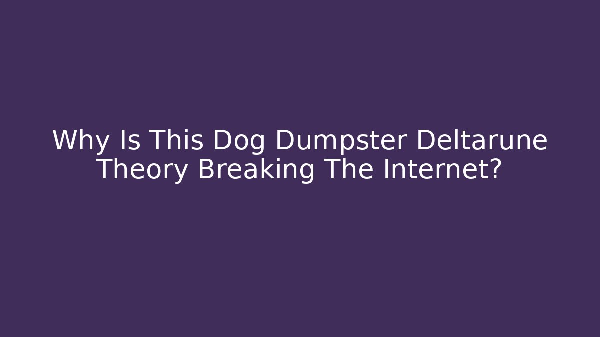 Why Is This Dog Dumpster Deltarune Theory Breaking The Internet?