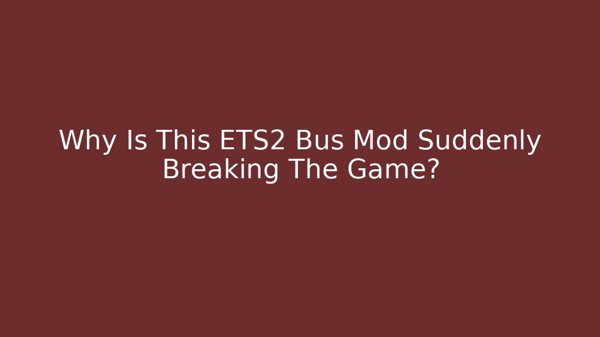 Why Is This ETS2 Bus Mod Suddenly Breaking The Game?
