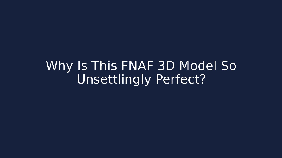 Why Is This FNAF 3D Model So Unsettlingly Perfect?