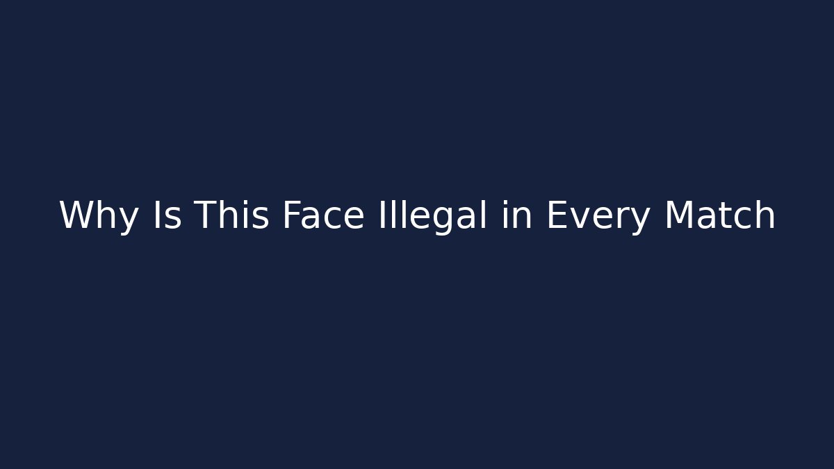 Why Is This Face Illegal in Every Match