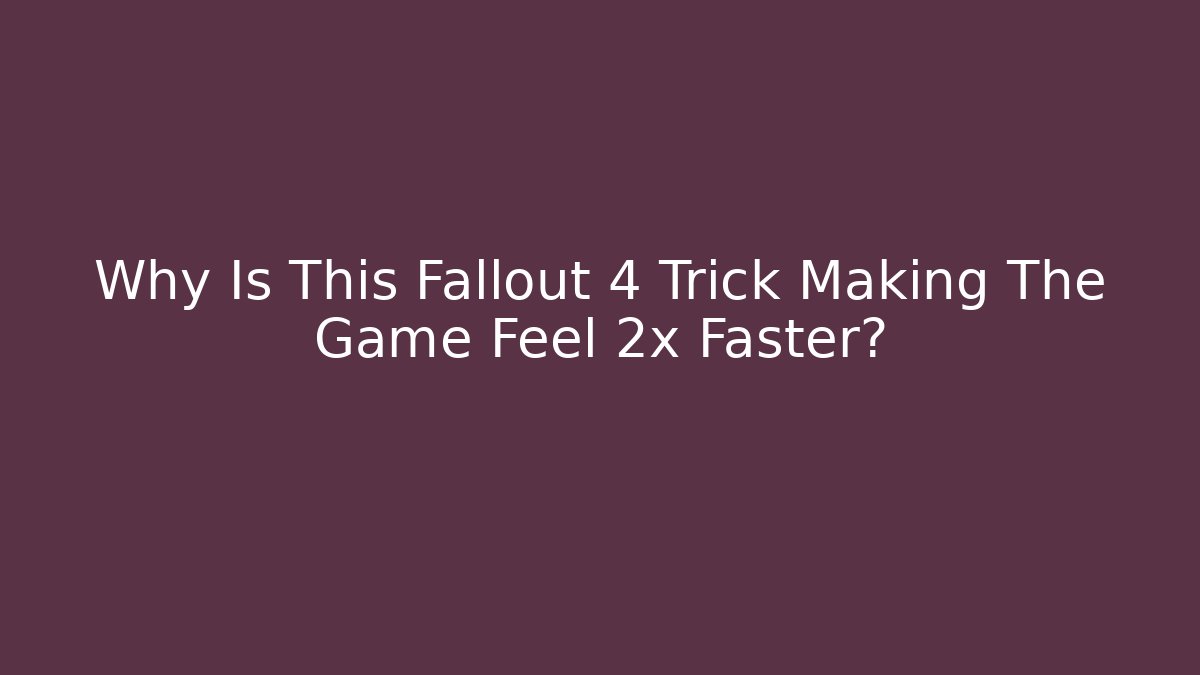 Why Is This Fallout 4 Trick Making The Game Feel 2x Faster?