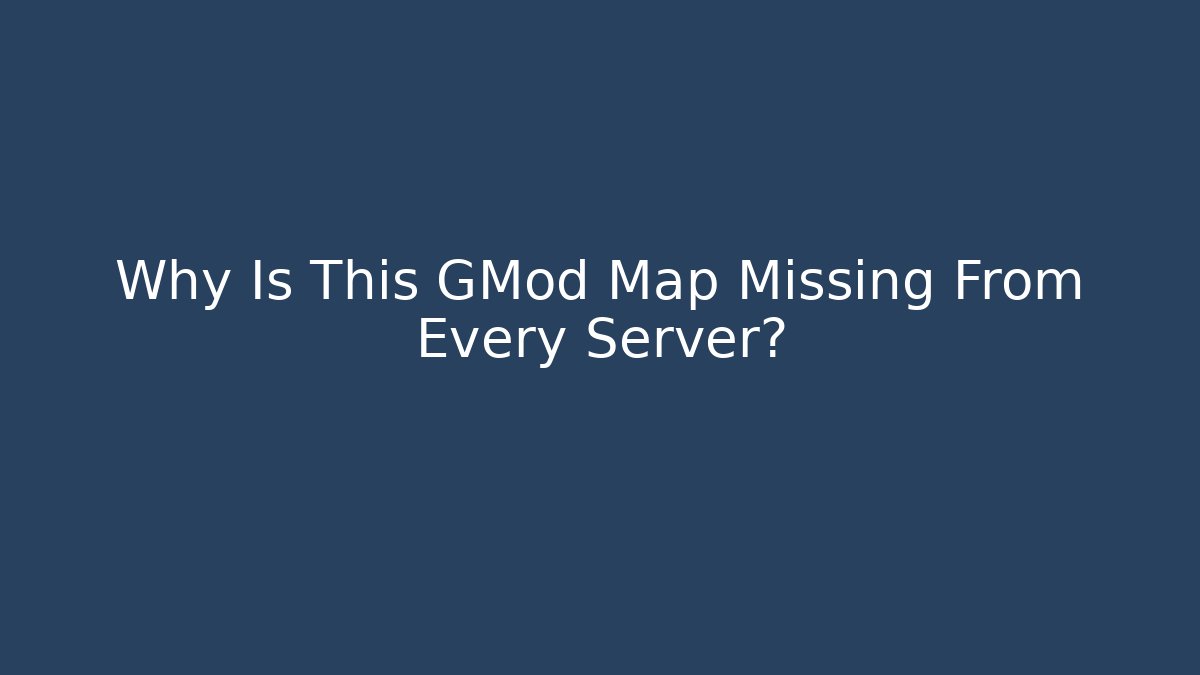 Why Is This GMod Map Missing From Every Server?