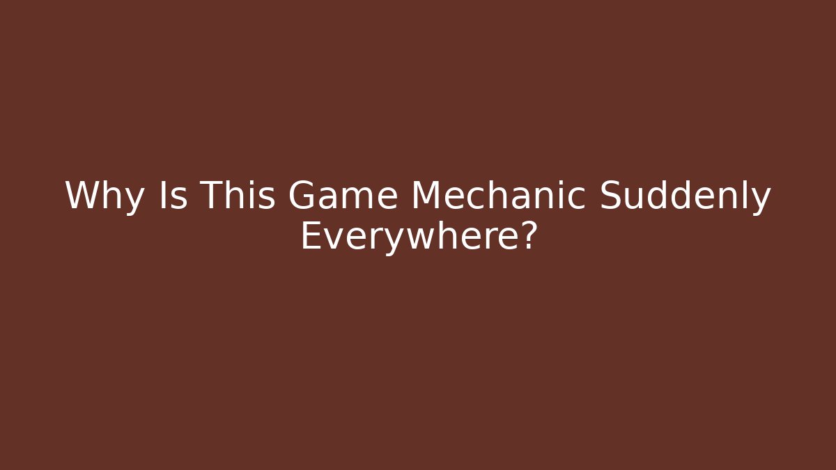Why Is This Game Mechanic Suddenly Everywhere?