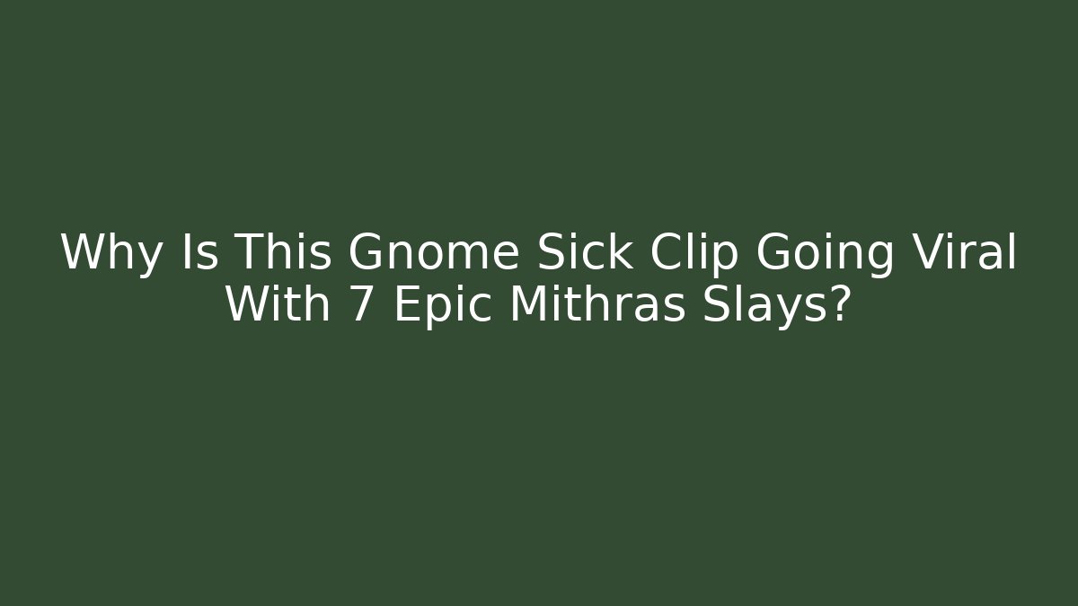 Why Is This Gnome Sick Clip Going Viral With 7 Epic Mithras Slays?
