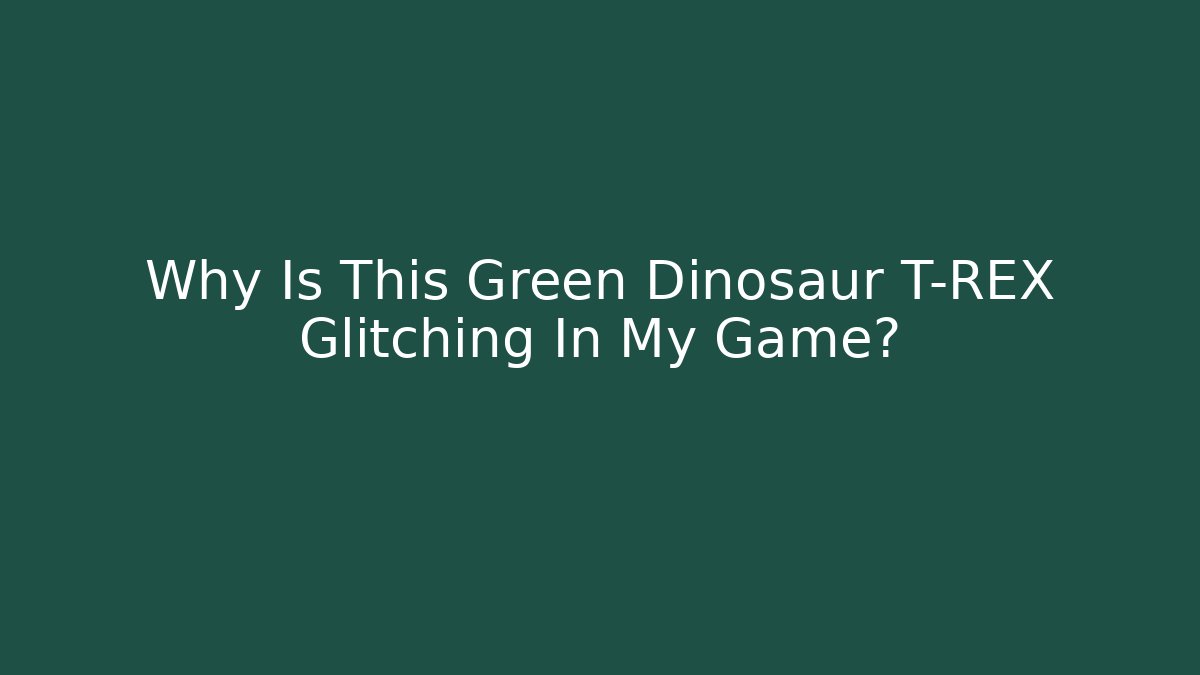 Why Is This Green Dinosaur T-REX Glitching In My Game?