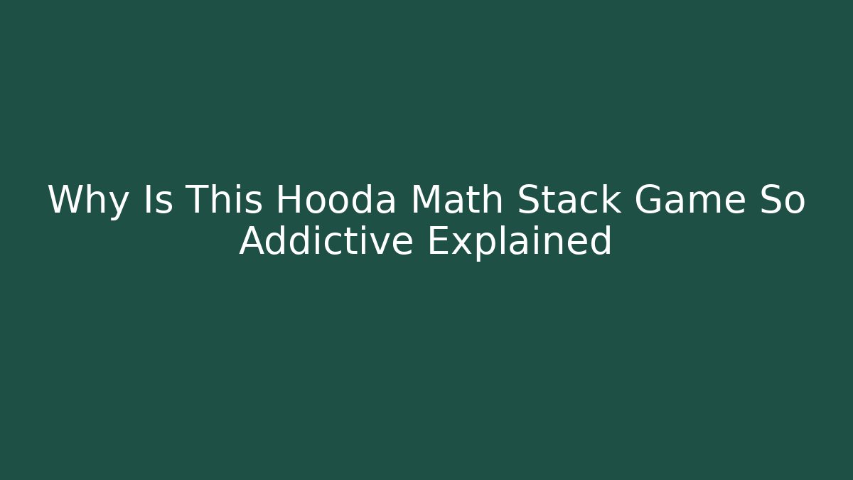 Why Is This Hooda Math Stack Game So Addictive Explained