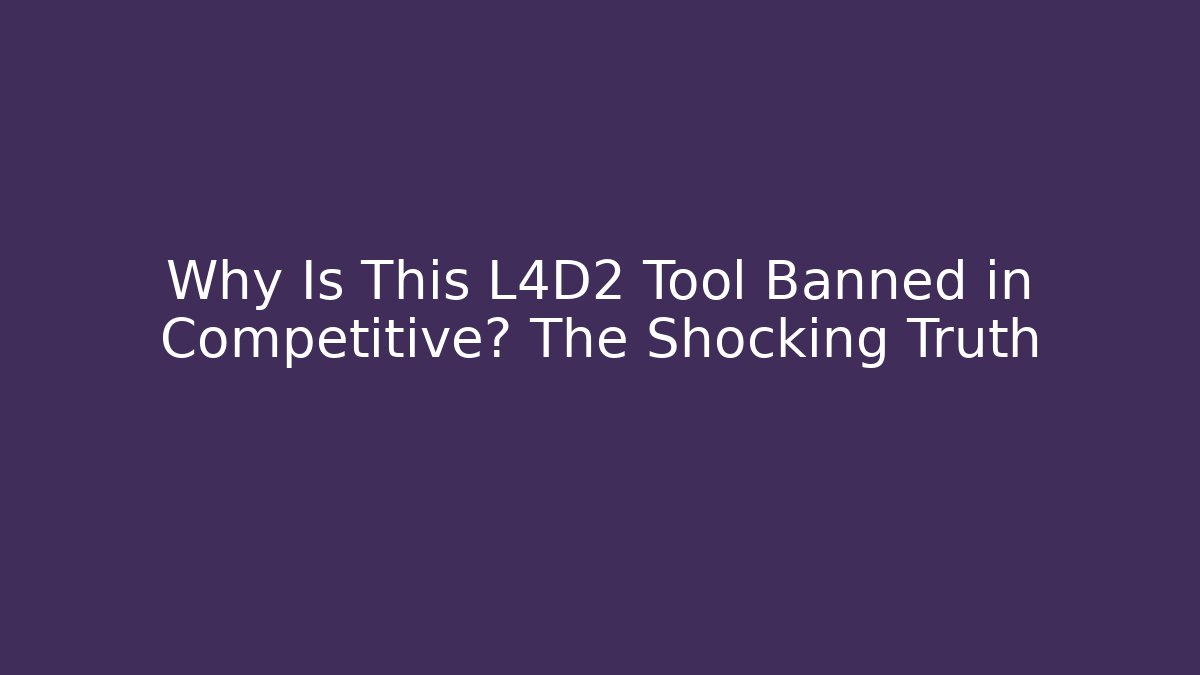 Why Is This L4D2 Tool Banned in Competitive? The Shocking Truth