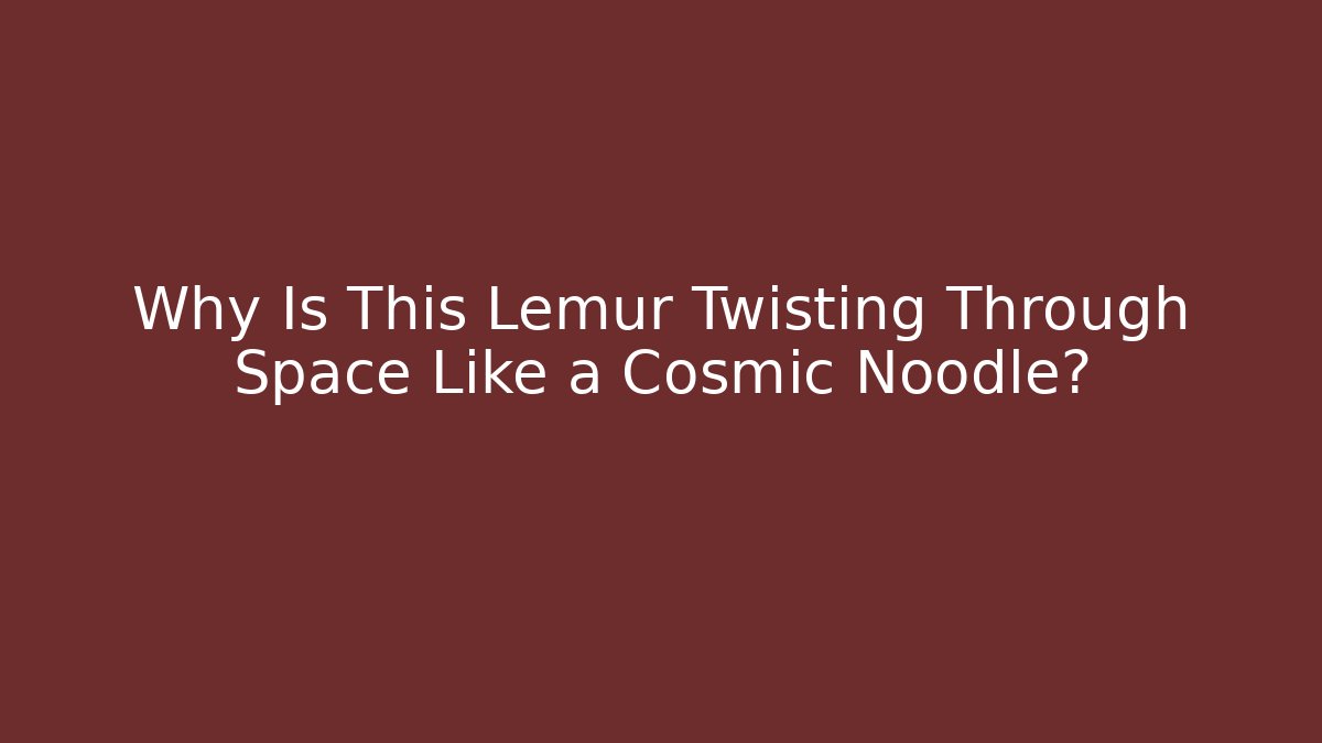 Why Is This Lemur Twisting Through Space Like a Cosmic Noodle?