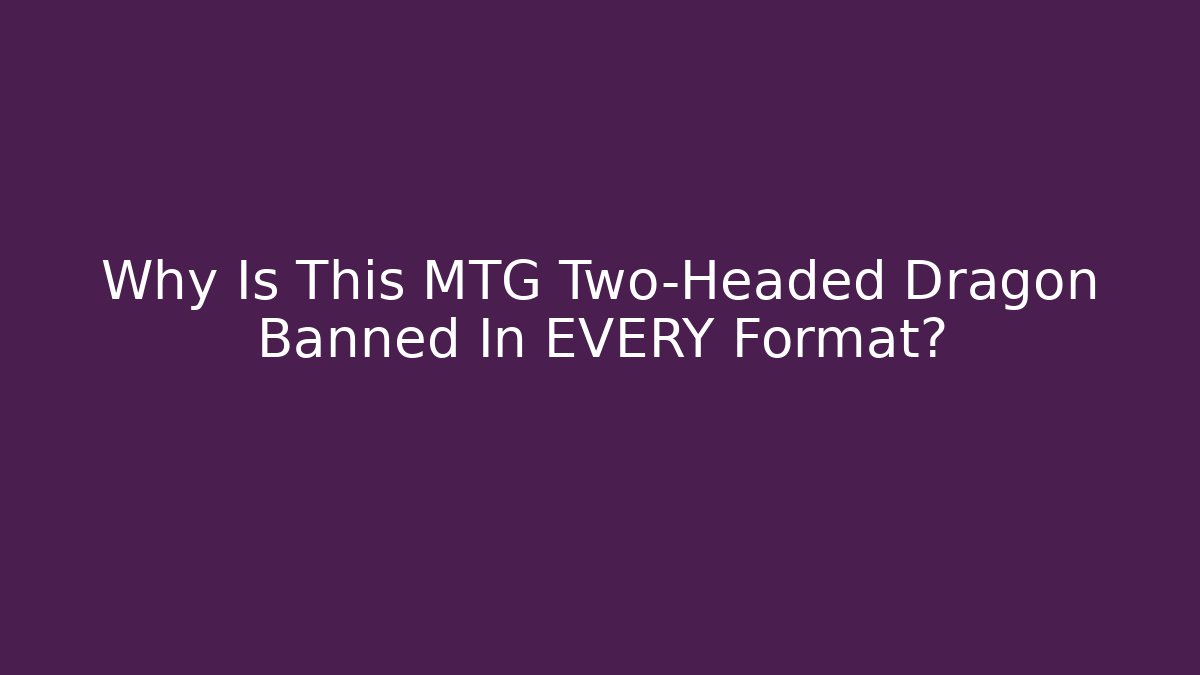 Why Is This MTG Two-Headed Dragon Banned In EVERY Format? - The Family Holidays