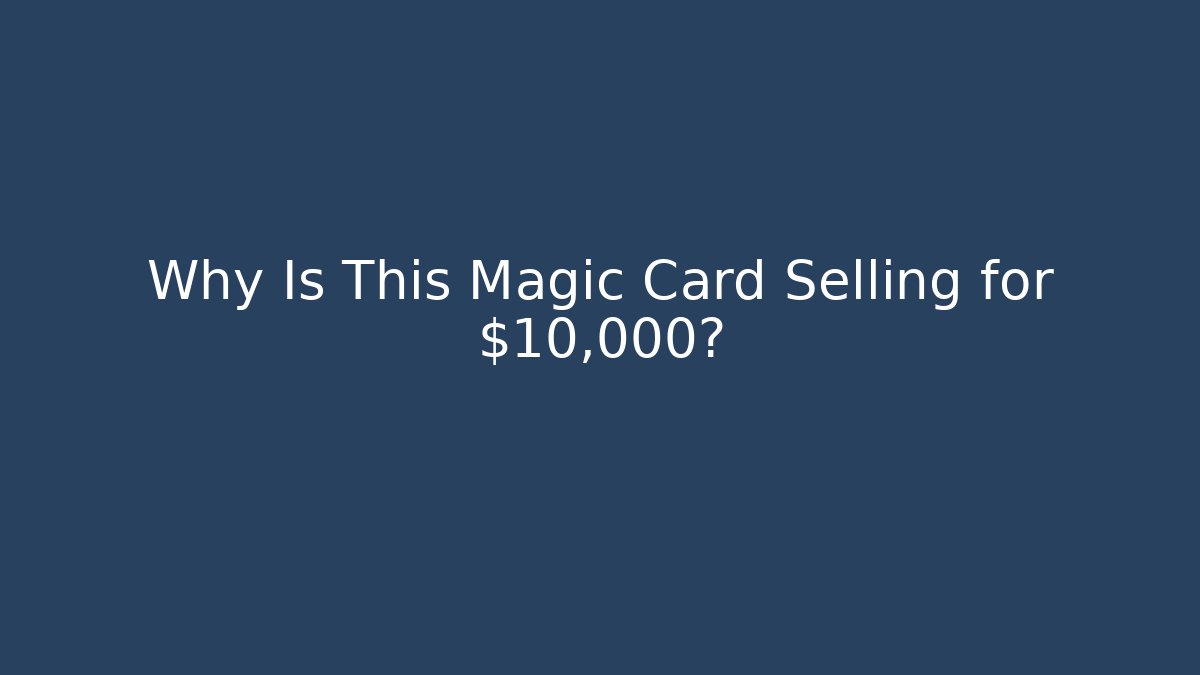 Why Is This Magic Card Selling for $10,000?
