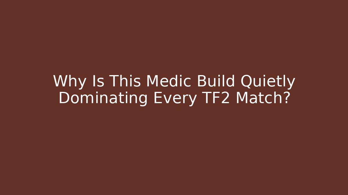 Why Is This Medic Build Quietly Dominating Every TF2 Match?