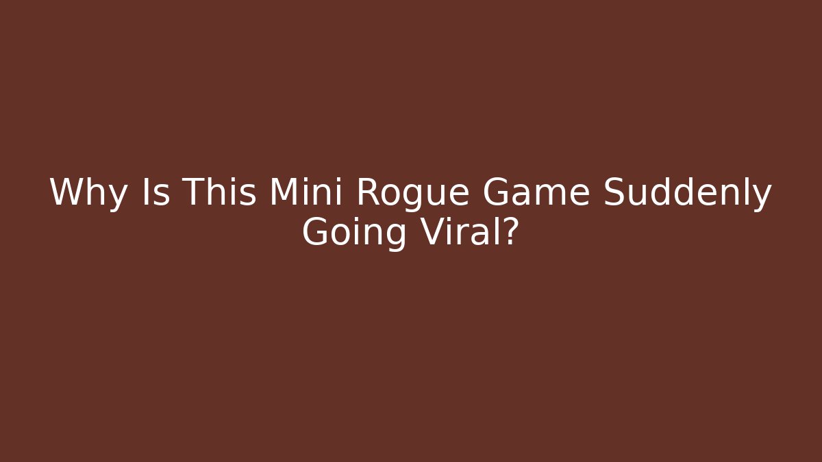 Why Is This Mini Rogue Game Suddenly Going Viral?