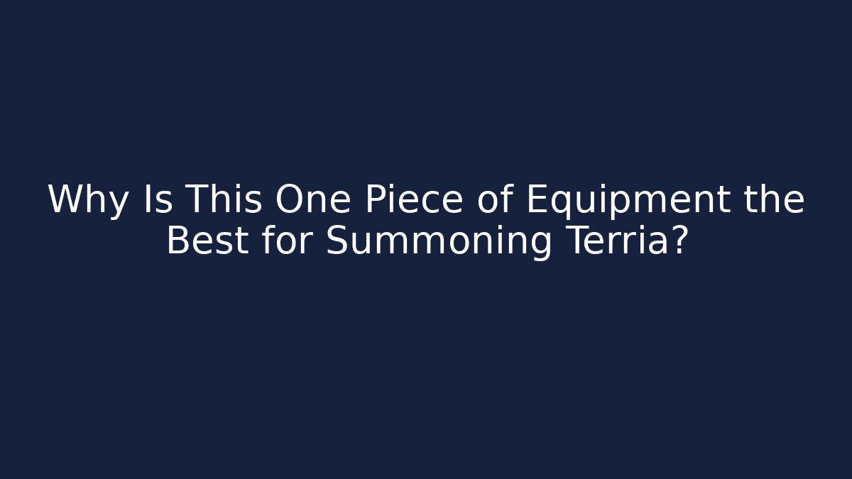Why Is This One Piece of Equipment the Best for Summoning Terria?