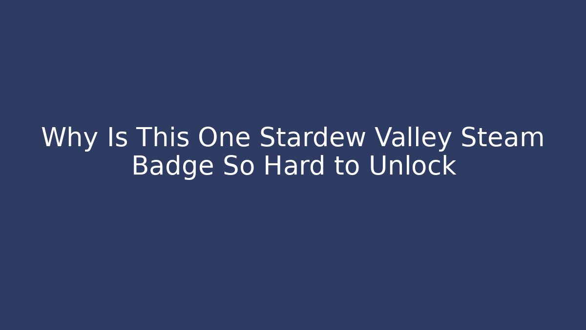 Why Is This One Stardew Valley Steam Badge So Hard to Unlock