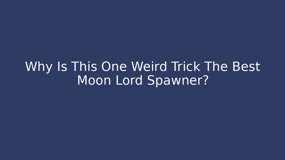 Why Is This One Weird Trick The Best Moon Lord Spawner? - The Family Holidays