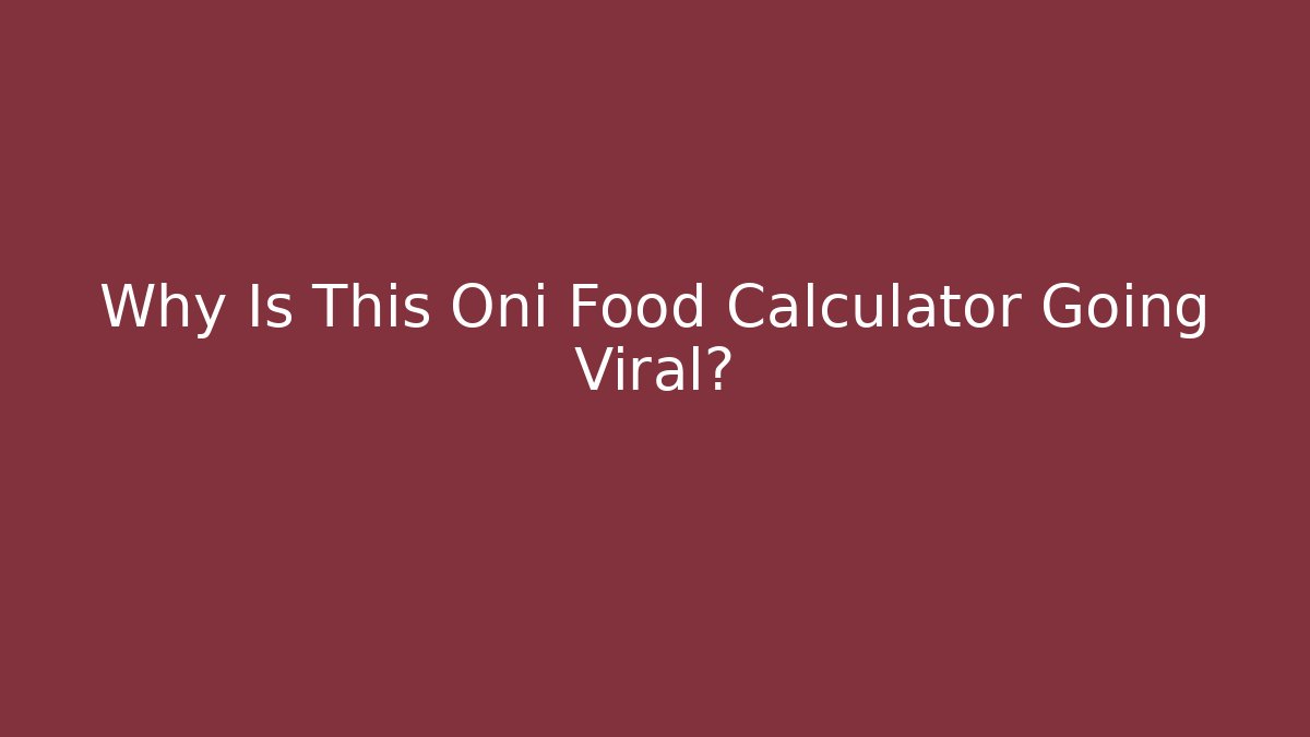 Why Is This Oni Food Calculator Going Viral?