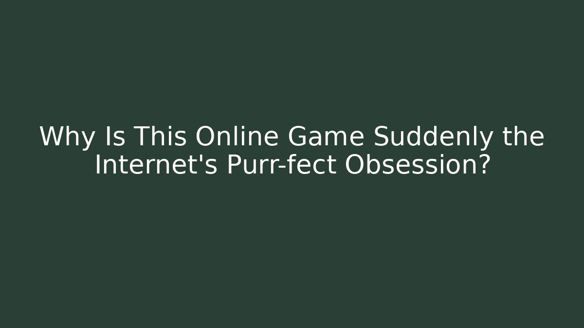 Why Is This Online Game Suddenly the Internet's Purr-fect Obsession?