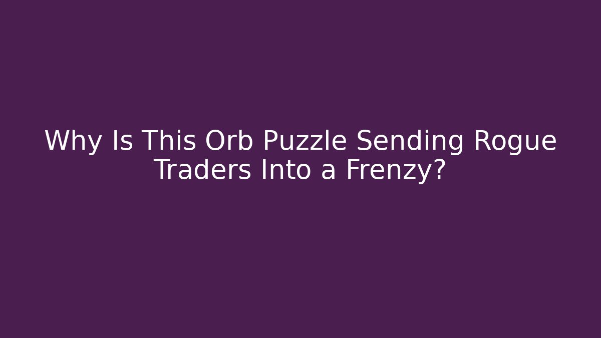 Why Is This Orb Puzzle Sending Rogue Traders Into a Frenzy?