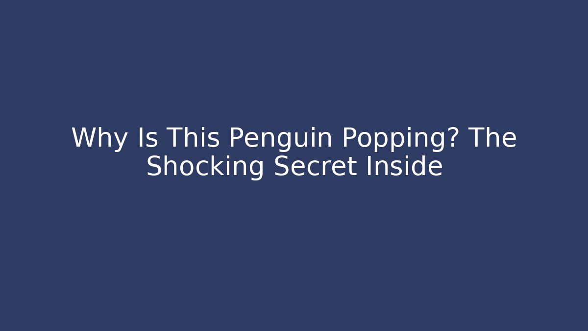 Why Is This Penguin Popping? The Shocking Secret Inside