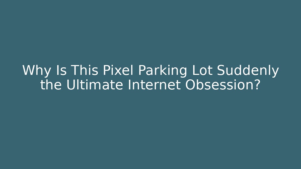 Why Is This Pixel Parking Lot Suddenly the Ultimate Internet Obsession?