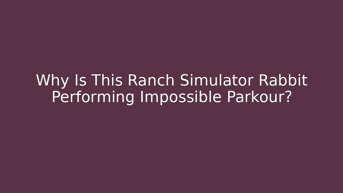 Why Is This Ranch Simulator Rabbit Performing Impossible Parkour?