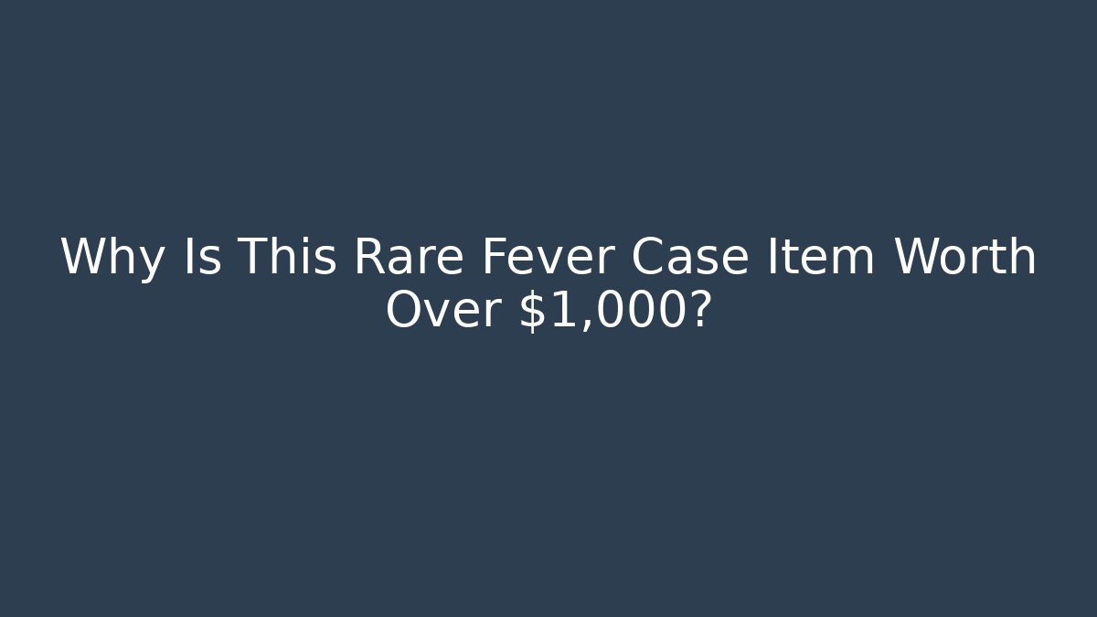 Why Is This Rare Fever Case Item Worth Over $1,000?