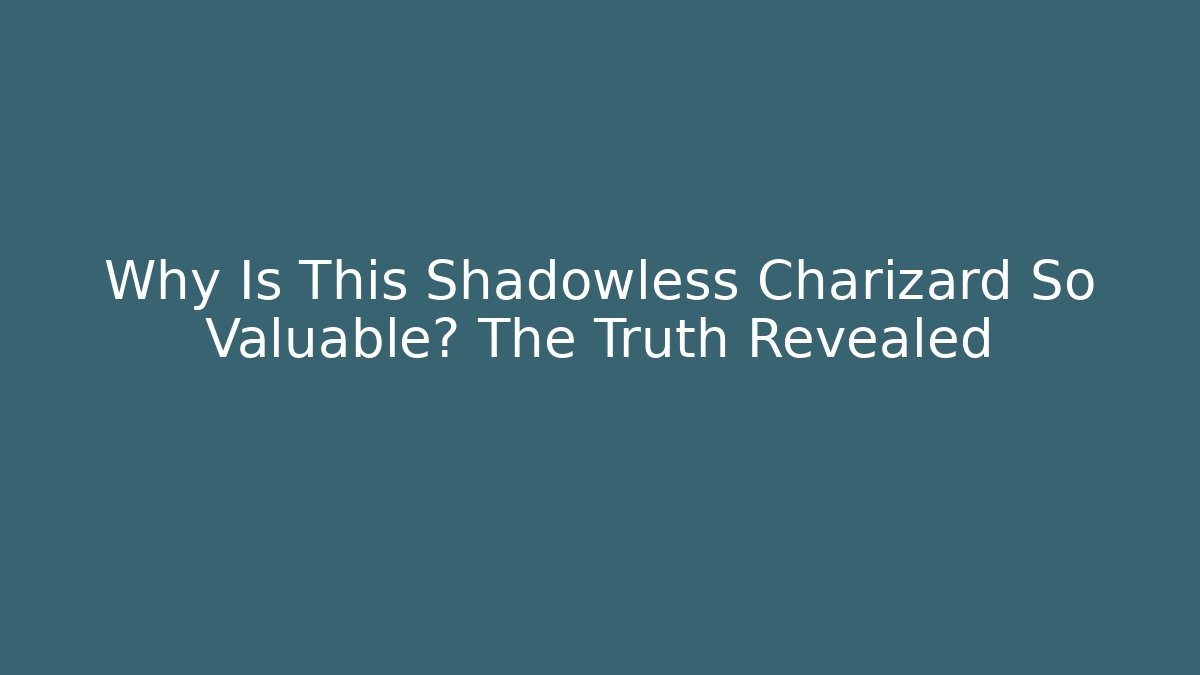Why Is This Shadowless Charizard So Valuable? The Truth Revealed - The Family Holidays