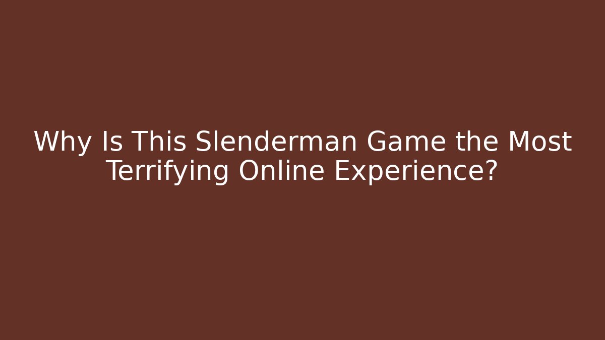 Why Is This Slenderman Game the Most Terrifying Online Experience?