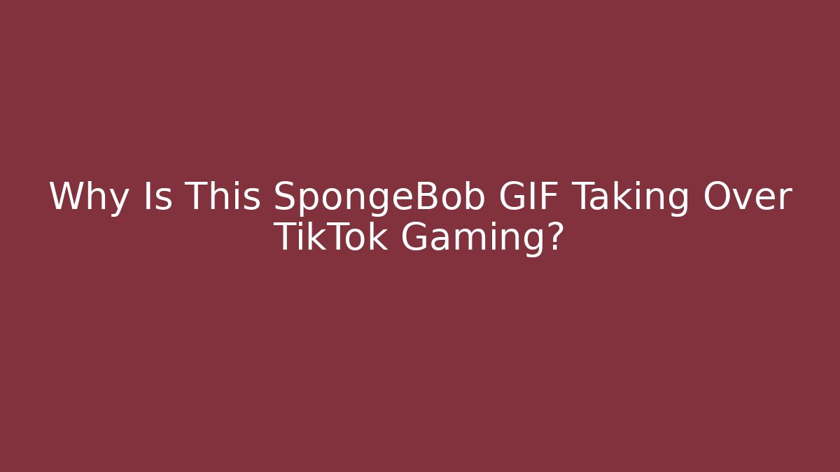 Why Is This SpongeBob GIF Taking Over TikTok Gaming?