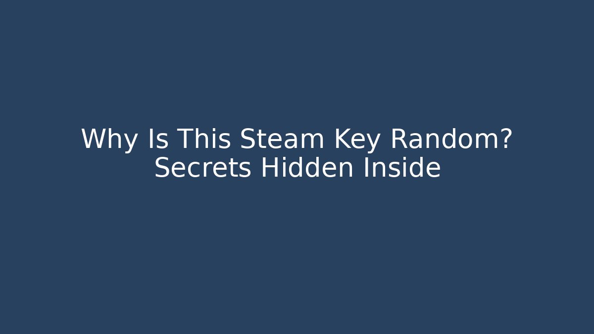 Why Is This Steam Key Random? Secrets Hidden Inside